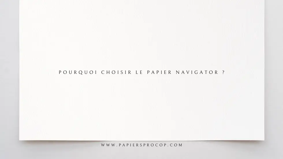 Pourquoi choisir le papier Navigator ?